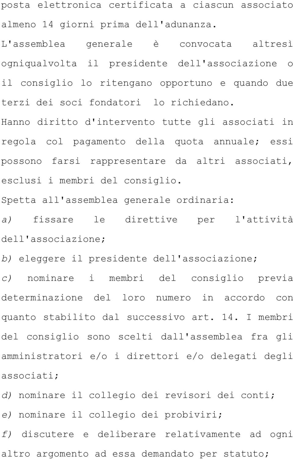 Hanno diritto d'intervento tutte gli associati in regola col pagamento della quota annuale; essi possono farsi rappresentare da altri associati, esclusi i membri del consiglio.