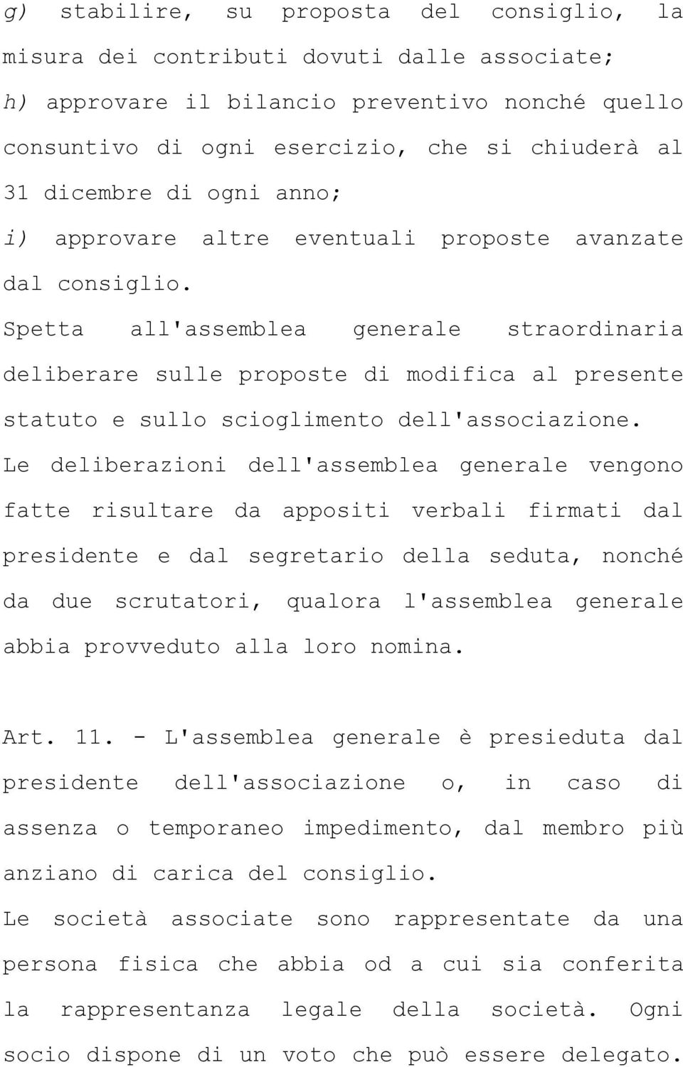 Spetta all'assemblea generale straordinaria deliberare sulle proposte di modifica al presente statuto e sullo scioglimento dell'associazione.