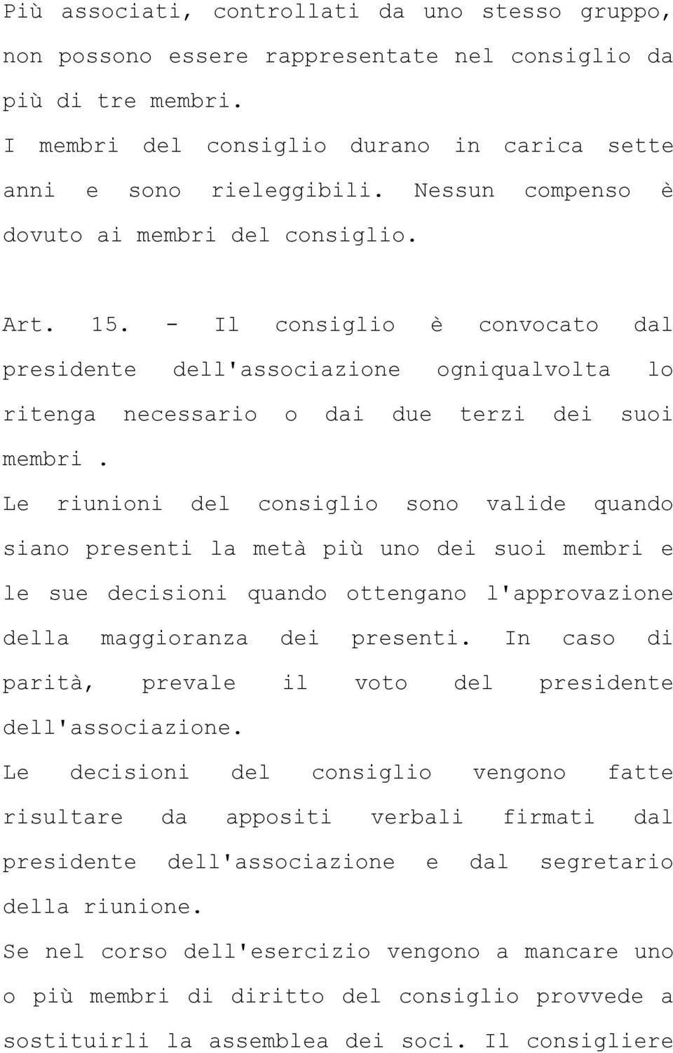 Le riunioni del consiglio sono valide quando siano presenti la metà più uno dei suoi membri e le sue decisioni quando ottengano l'approvazione della maggioranza dei presenti.