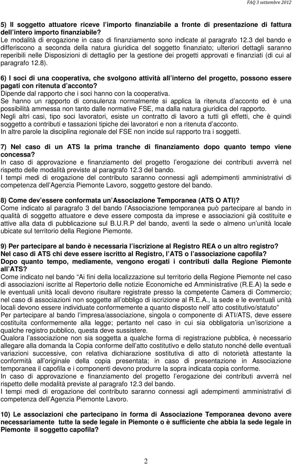 3 del bando e differiscono a seconda della natura giuridica del soggetto finanziato; ulteriori dettagli saranno reperibili nelle Disposizioni di dettaglio per la gestione dei progetti approvati e