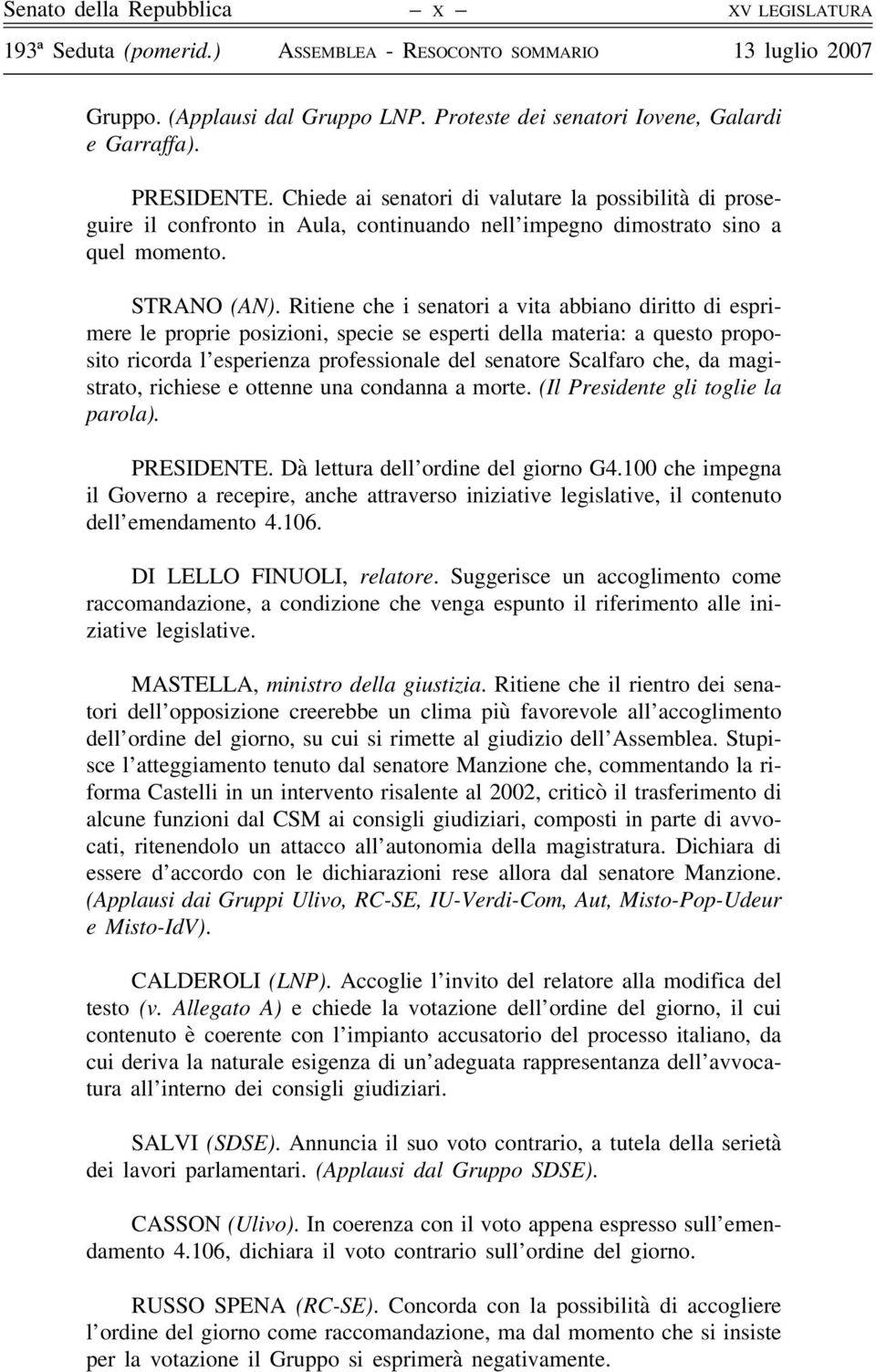 Ritiene che i senatori a vita abbiano diritto di esprimere le proprie posizioni, specie se esperti della materia: a questo proposito ricorda l esperienza professionale del senatore Scalfaro che, da