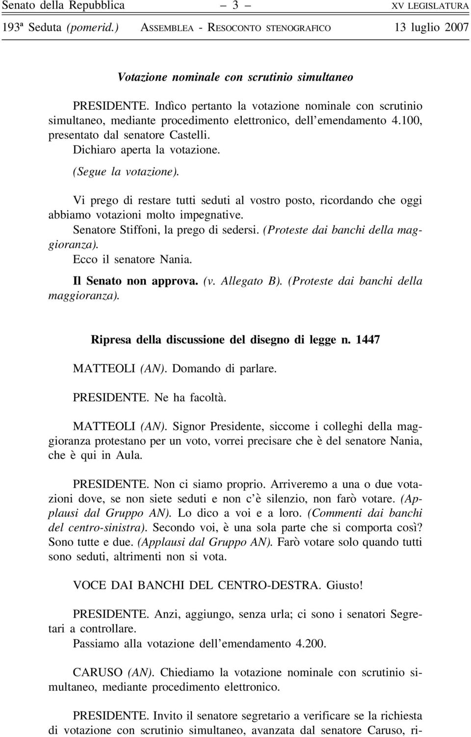 (Segue la votazione). Vi prego di restare tutti seduti al vostro posto, ricordando che oggi abbiamo votazioni molto impegnative. Senatore Stiffoni, la prego di sedersi.