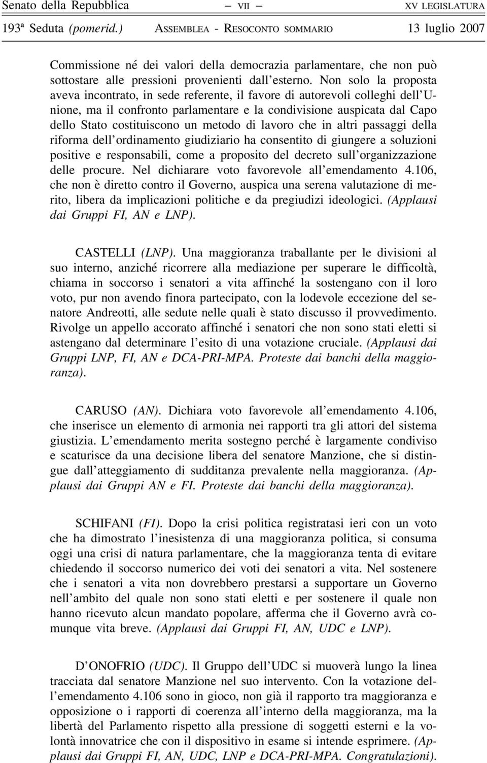 metodo di lavoro che in altri passaggi della riforma dell ordinamento giudiziario ha consentito di giungere a soluzioni positive e responsabili, come a proposito del decreto sull organizzazione delle