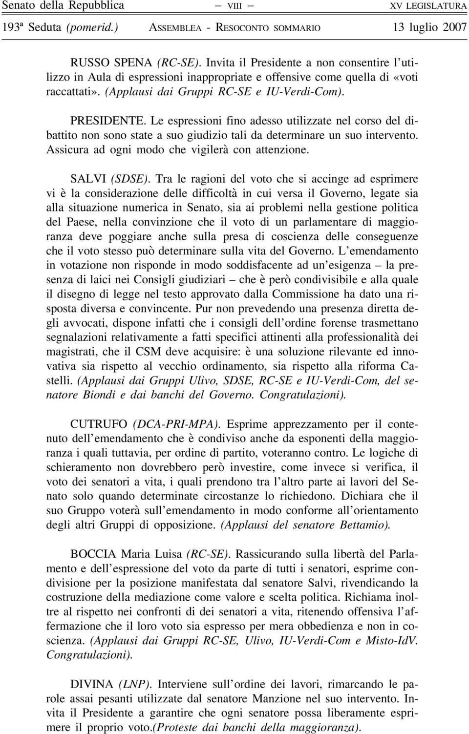 Le espressioni fino adesso utilizzate nel corso del dibattito non sono state a suo giudizio tali da determinare un suo intervento. Assicura ad ogni modo che vigilerà con attenzione. SALVI (SDSE).