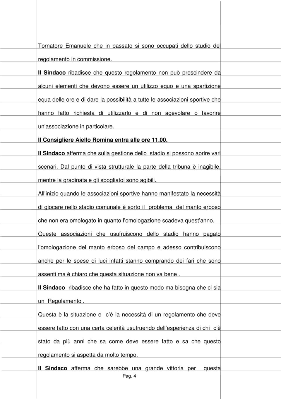 sportive che hanno fatto richiesta di utilizzarlo e di non agevolare o favorire un associazione in particolare. Il Consigliere Aiello Romina entra alle ore 11.00.