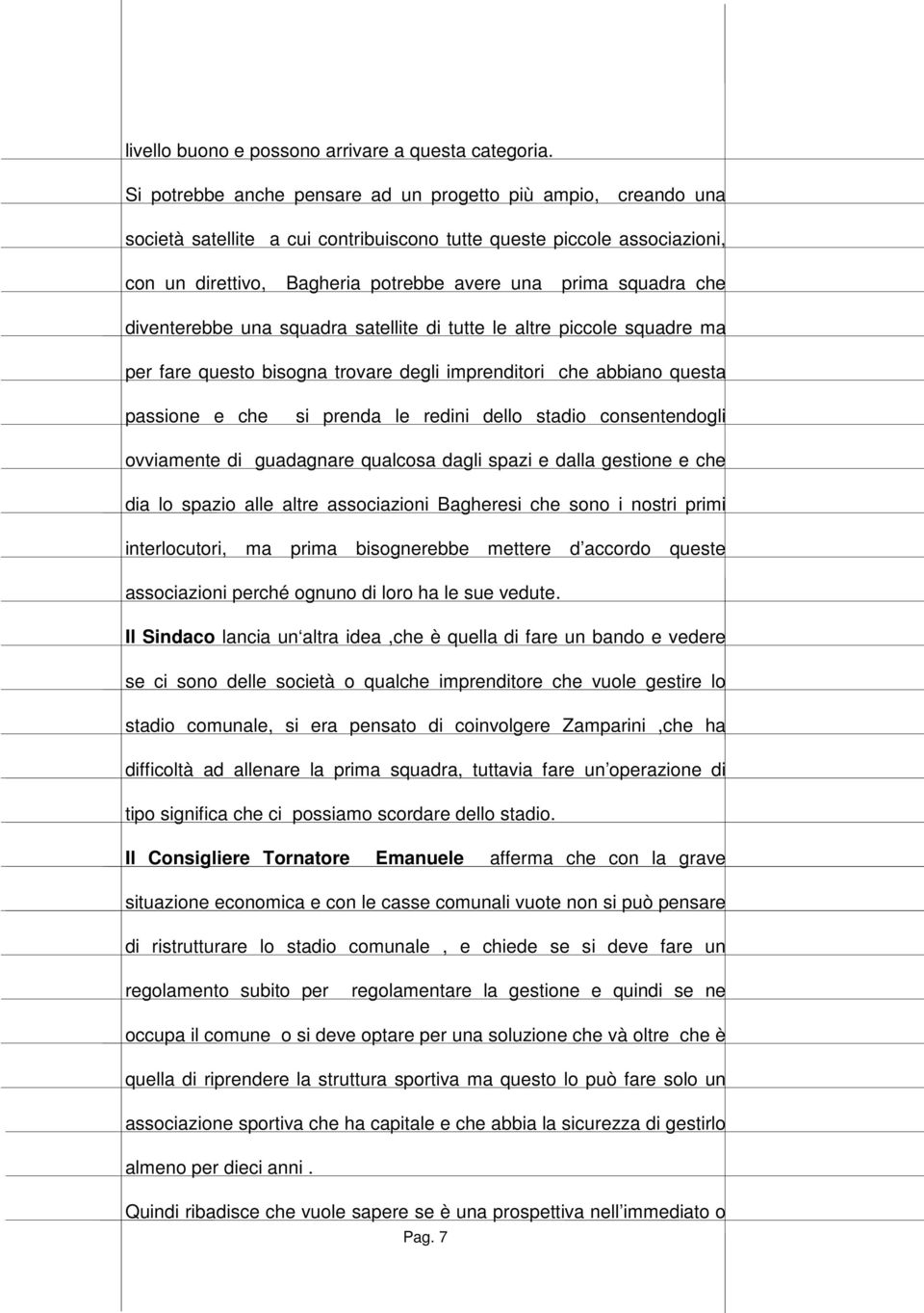 che diventerebbe una squadra satellite di tutte le altre piccole squadre ma per fare questo bisogna trovare degli imprenditori che abbiano questa passione e che si prenda le redini dello stadio