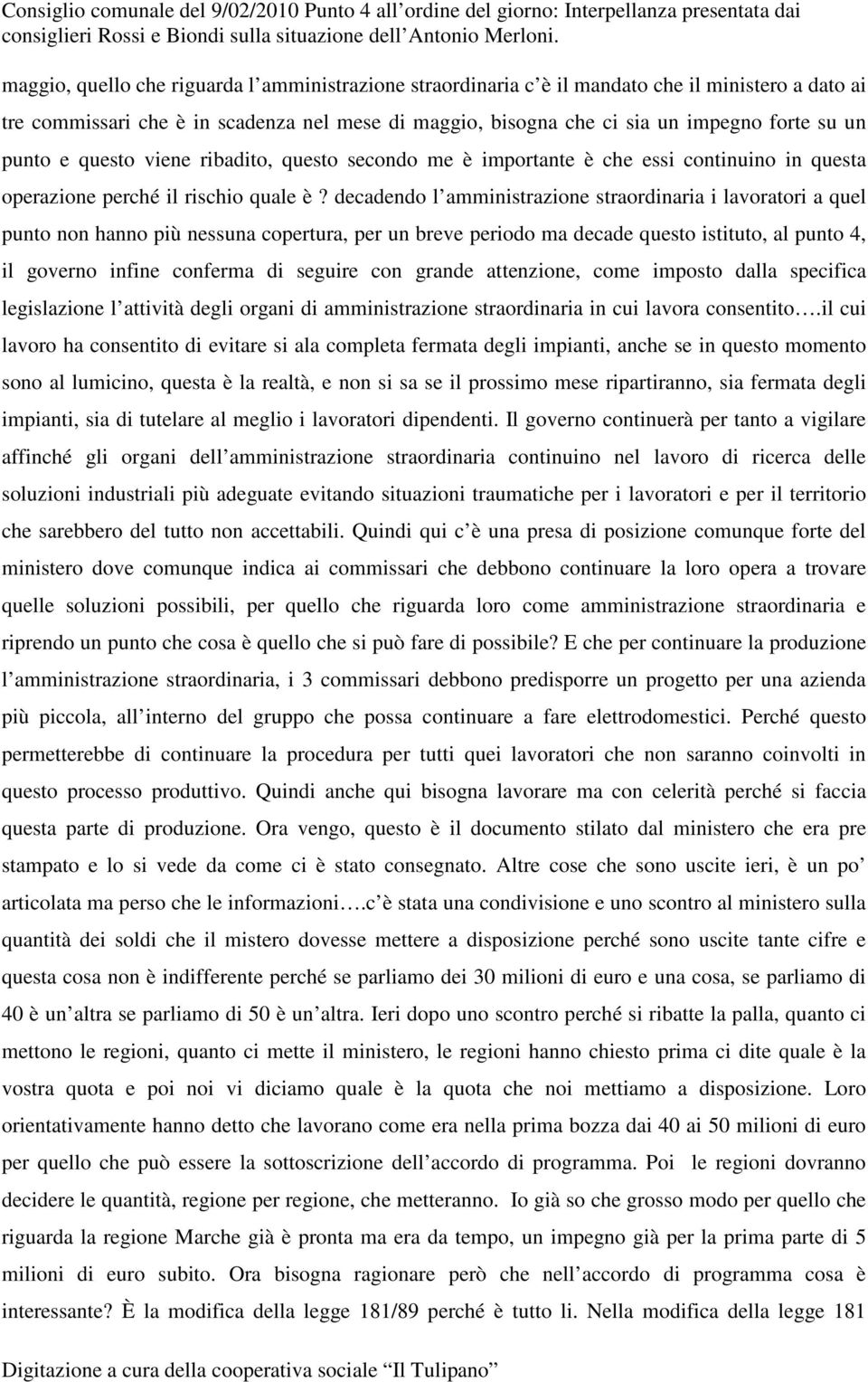 punto e questo viene ribadito, questo secondo me è importante è che essi continuino in questa operazione perché il rischio quale è?