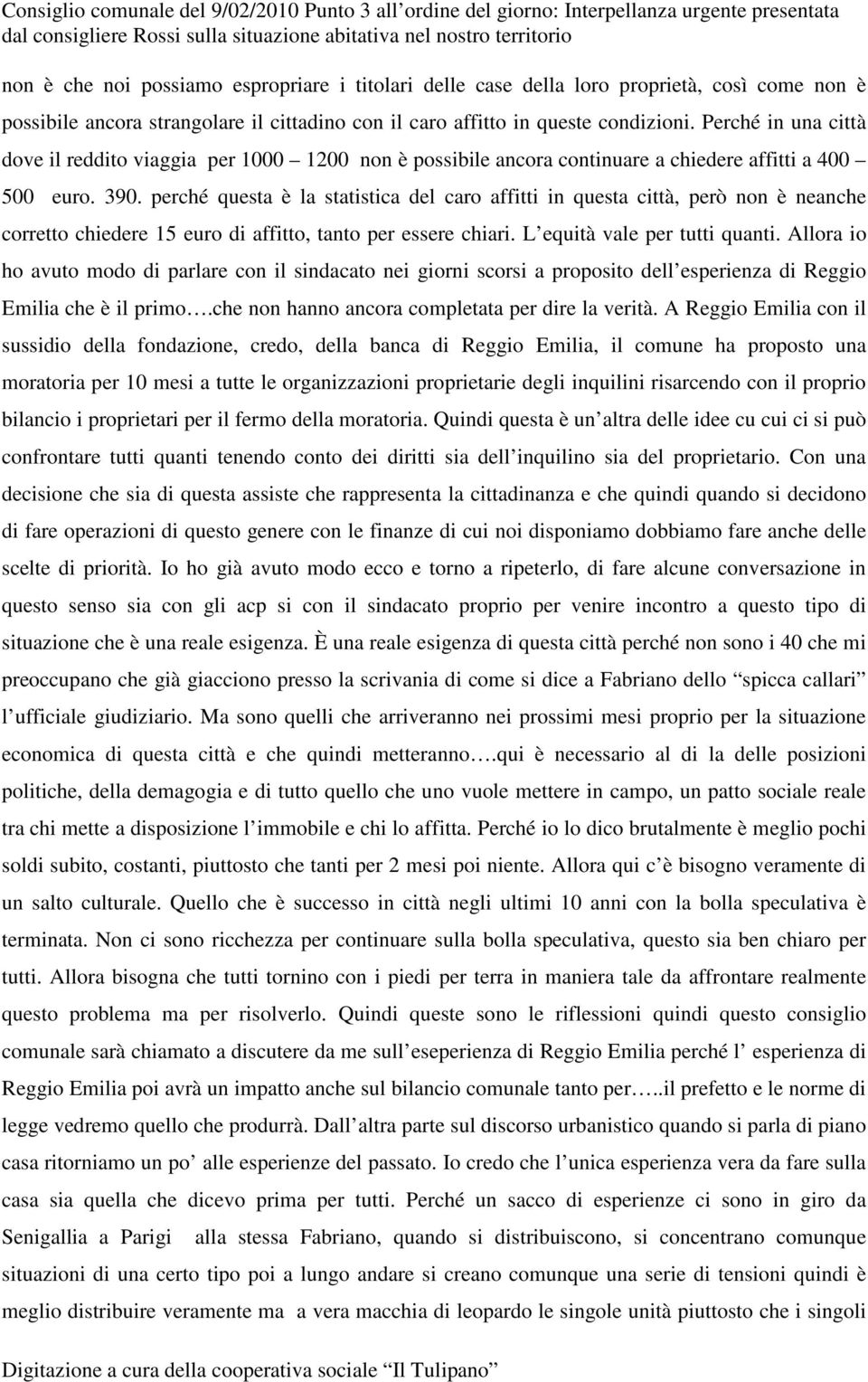 Perché in una città dove il reddito viaggia per 1000 1200 non è possibile ancora continuare a chiedere affitti a 400 500 euro. 390.