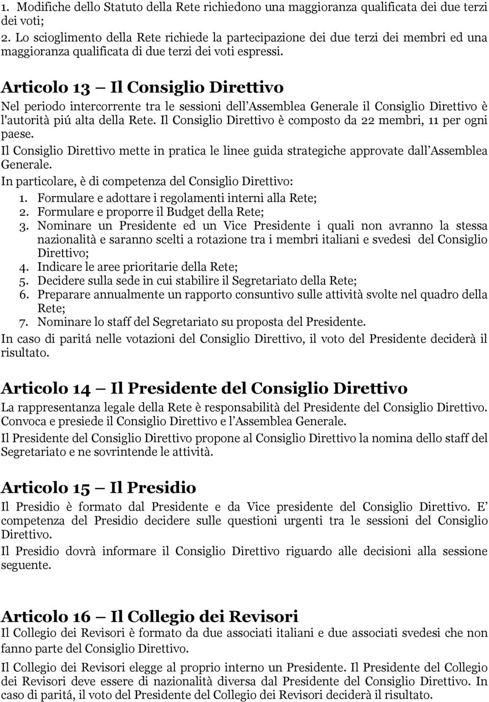 Articolo 13 Il Consiglio Direttivo Nel periodo intercorrente tra le sessioni dell Assemblea Generale il Consiglio Direttivo è l'autorità piú alta della Rete.