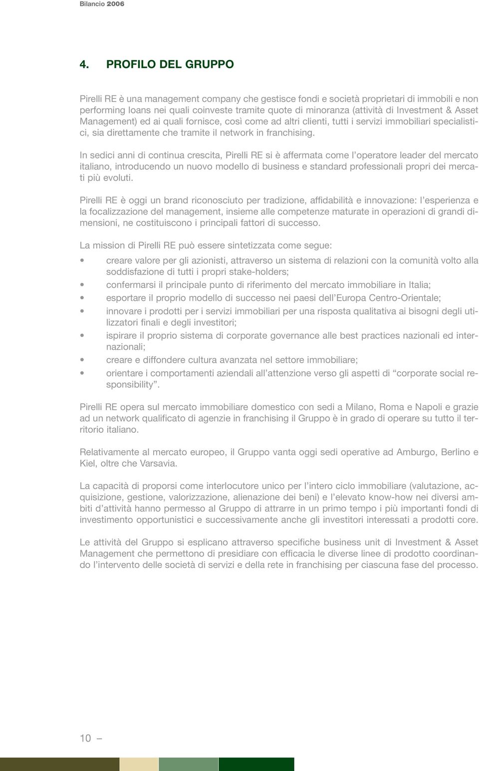 In sedici anni di continua crescita, Pirelli RE si è affermata come l operatore leader del mercato italiano, introducendo un nuovo modello di business e standard professionali propri dei mercati più