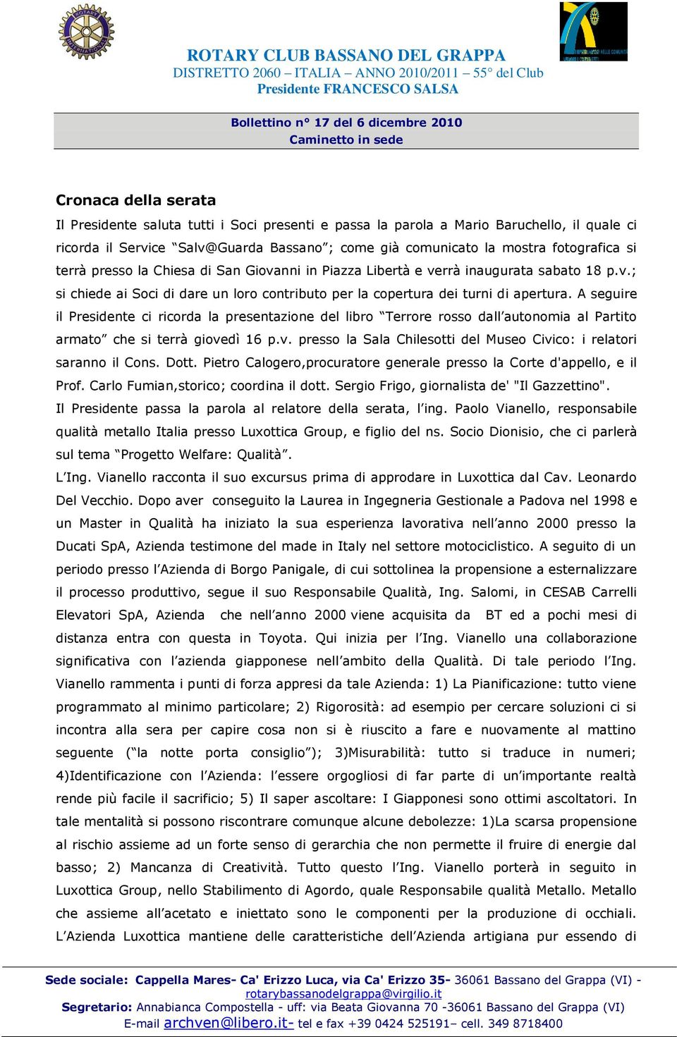 A seguire il Presidente ci ricorda la presentazione del libro Terrore rosso dall autonomia al Partito armato che si terrà giovedì 16 p.v. presso la Sala Chilesotti del Museo Civico: i relatori saranno il Cons.