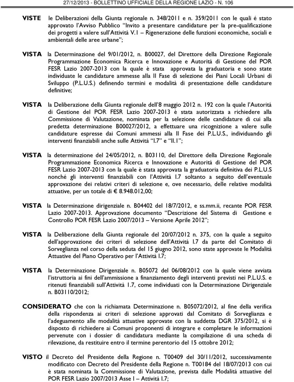 1 Rigenerazione delle funzioni economiche, sociali e ambientali delle aree urbane ; VISTA la Determinazione del 9/01/2012, n.