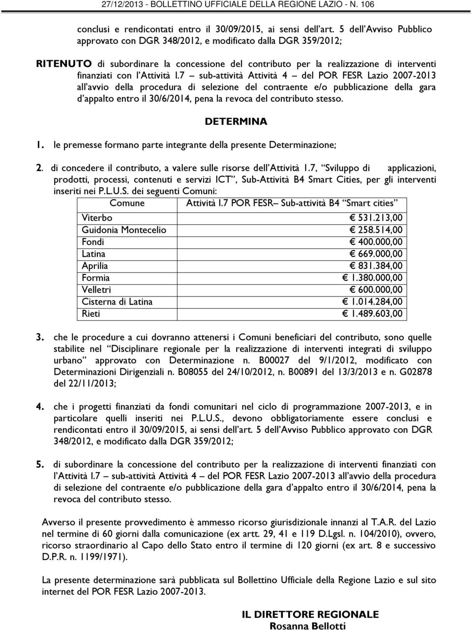 I.7 sub-attività Attività 4 del POR FESR Lazio 2007-2013 all avvio della procedura di selezione del contraente e/o pubblicazione della gara d appalto entro il 30/6/2014, pena la revoca del contributo