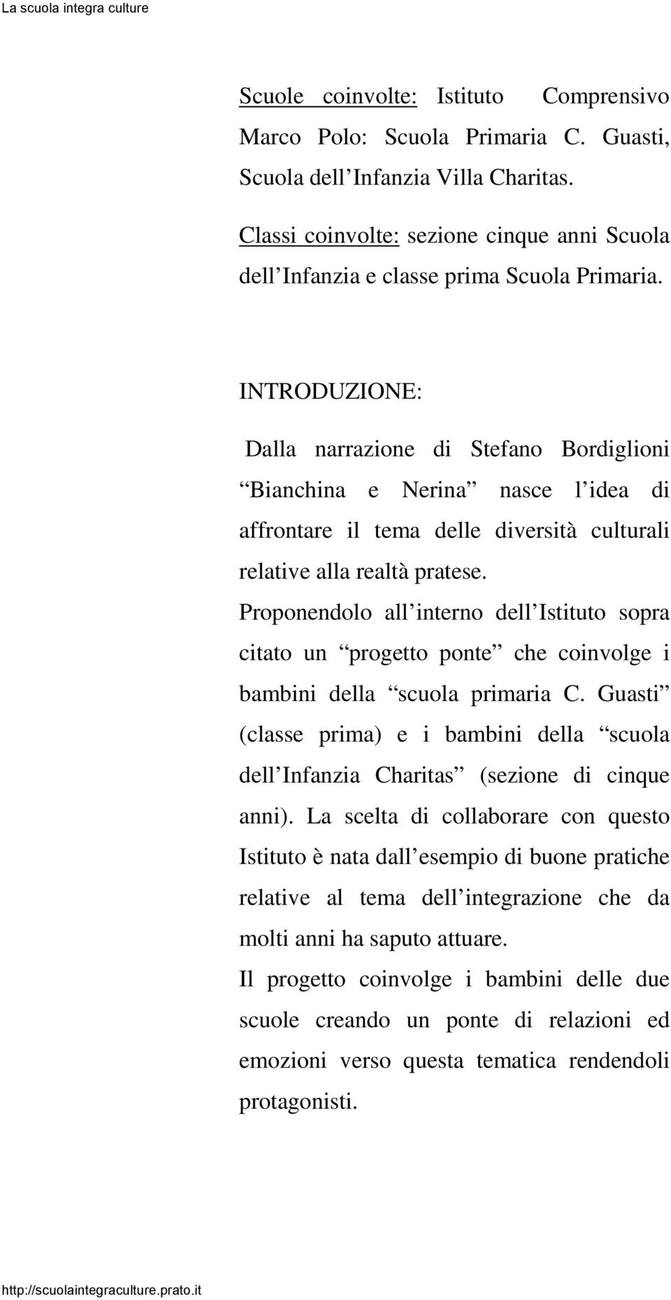 INTRODUZIONE: Dalla narrazione di Stefano Bordiglioni Bianchina e Nerina nasce l idea di affrontare il tema delle diversità culturali relative alla realtà pratese.