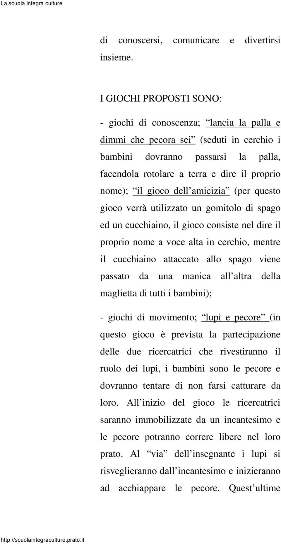 gioco dell amicizia (per questo gioco verrà utilizzato un gomitolo di spago ed un cucchiaino, il gioco consiste nel dire il proprio nome a voce alta in cerchio, mentre il cucchiaino attaccato allo