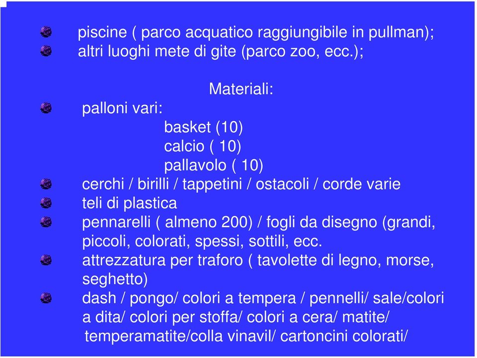 plastica pennarelli ( almeno 200) / fogli da disegno (grandi, piccoli, colorati, spessi, sottili, ecc.