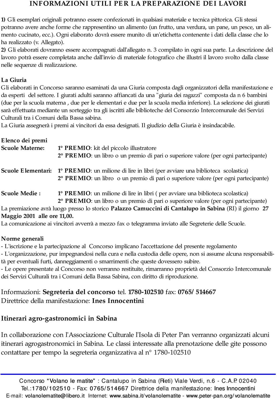 Ogni elaborato dovrà essere munito di un'etichetta contenente i dati della classe che lo ha realizzato (v. Allegato). 2) Gli elaborati dovranno essere accompagnati dall'allegato n.