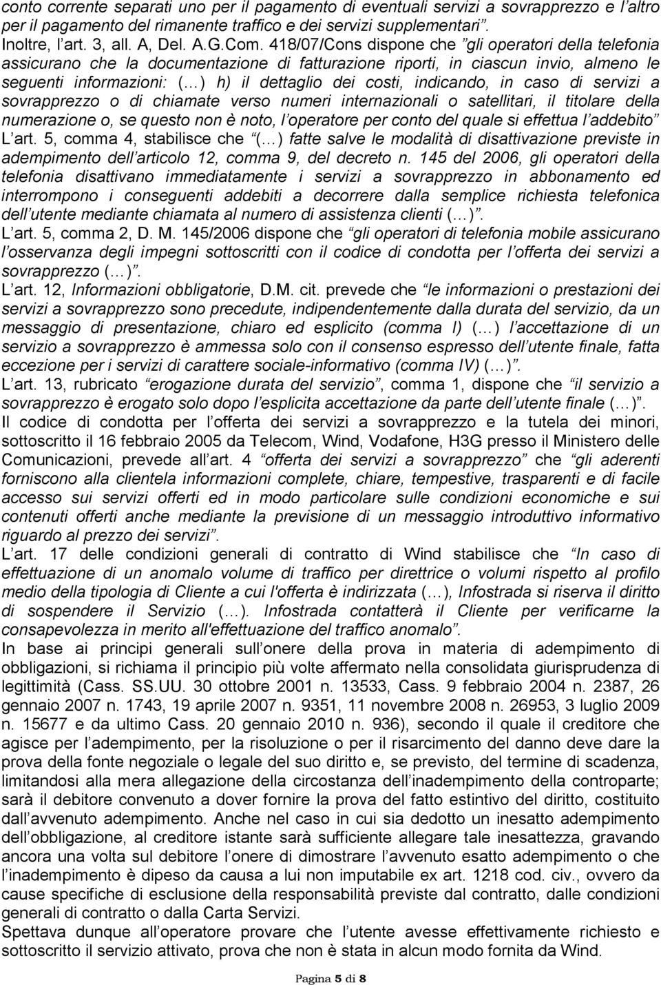 indicando, in caso di servizi a sovrapprezzo o di chiamate verso numeri internazionali o satellitari, il titolare della numerazione o, se questo non è noto, l operatore per conto del quale si