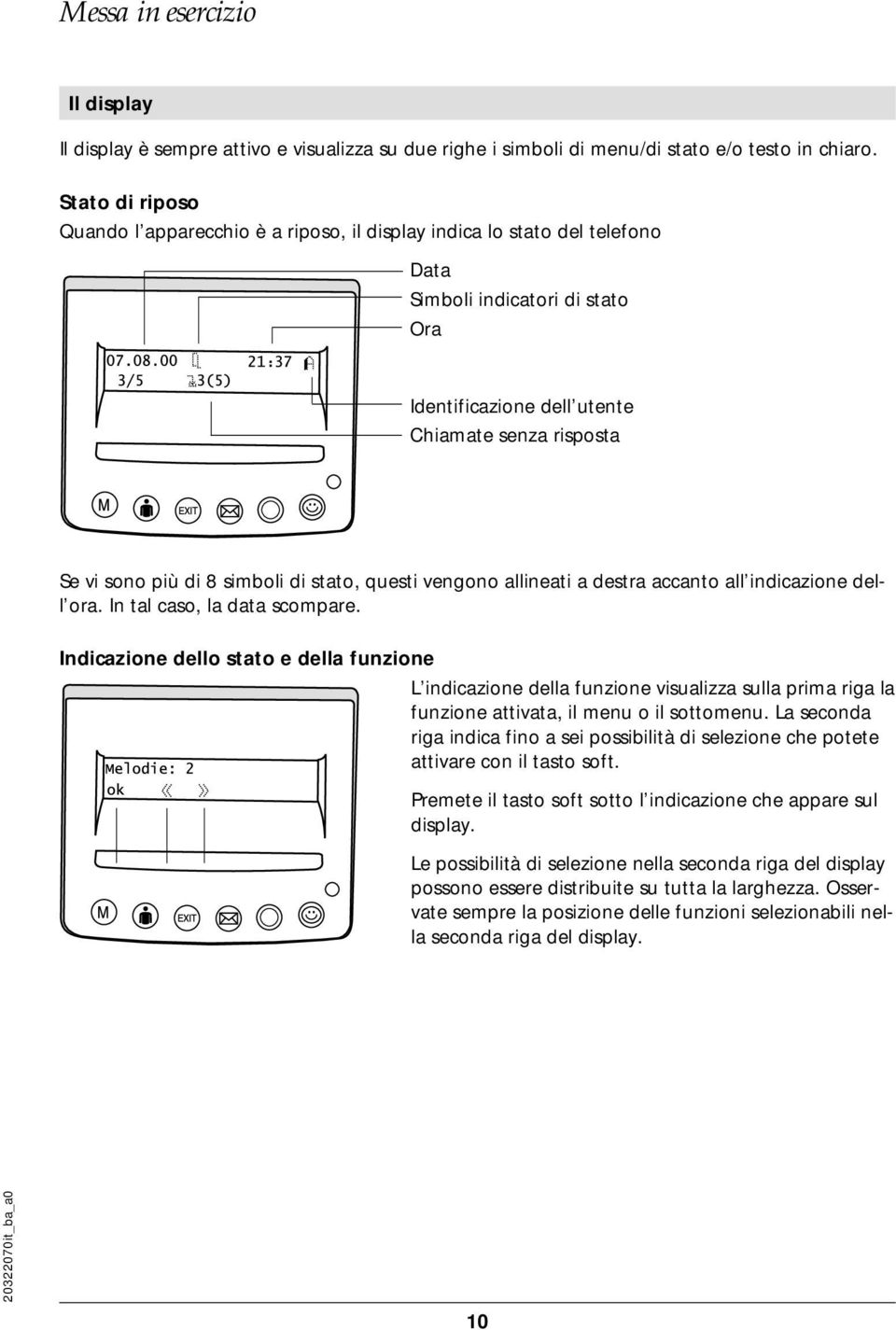 simboli di stato, questi vengono allineati a destra accanto all indicazione dell ora. In tal caso, la data scompare.