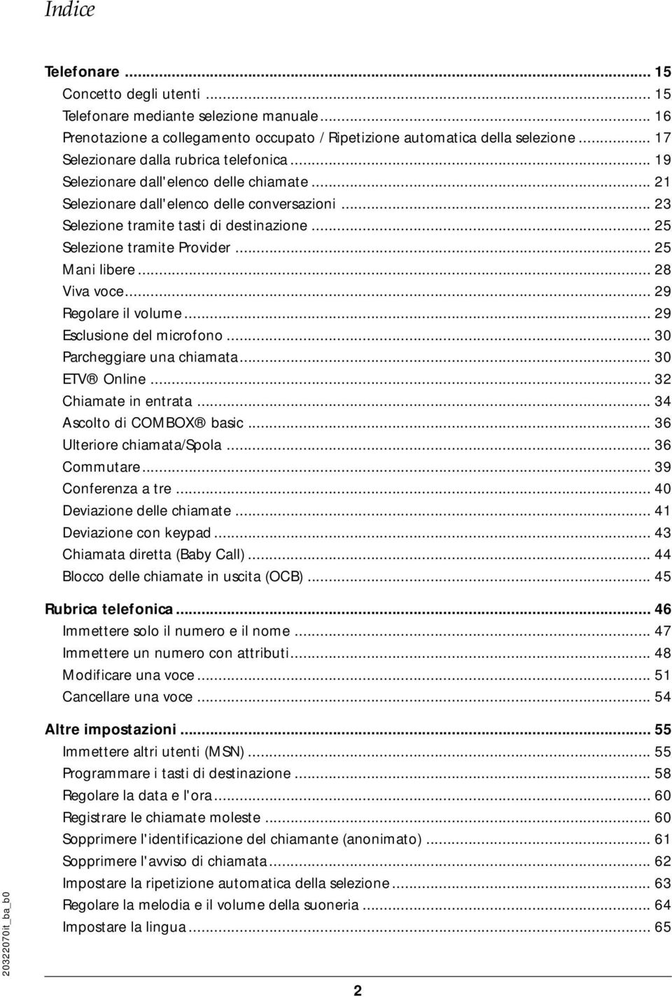 .. 25 Selezione tramite Provider... 25 Mani libere... 28 Viva voce... 29 Regolare il volume... 29 Esclusione del microfono... 30 Parcheggiare una chiamata... 30 ETV Online... 32 Chiamate in entrata.