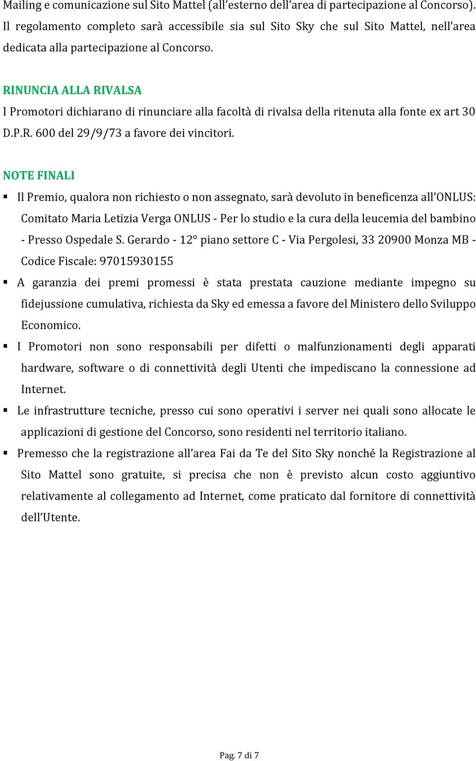 RINUNCIA ALLA RIVALSA I Promotori dichiarano di rinunciare alla facoltà di rivalsa della ritenuta alla fonte ex art 30 D.P.R. 600 del 29/9/73 a favore dei vincitori.