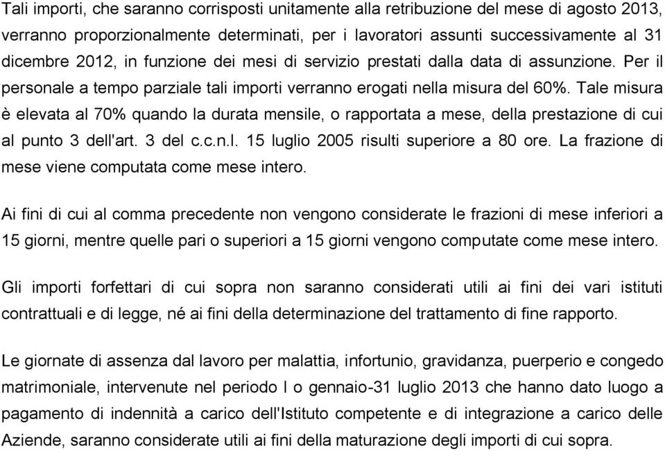 Tale misura è elevata al 70% quando la durata mensile, o rapportata a mese, della prestazione di cui al punto 3 dell'art. 3 del c.c.n.l. 15 luglio 2005 risulti superiore a 80 ore.