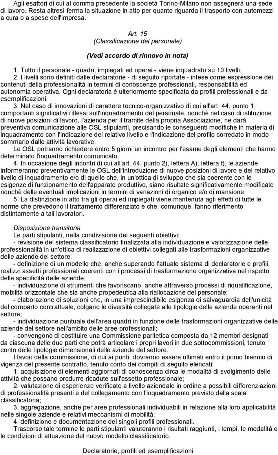 Tutto il personale - quadri, impiegati ed operai - viene inquadrato su 10 livelli. 2.