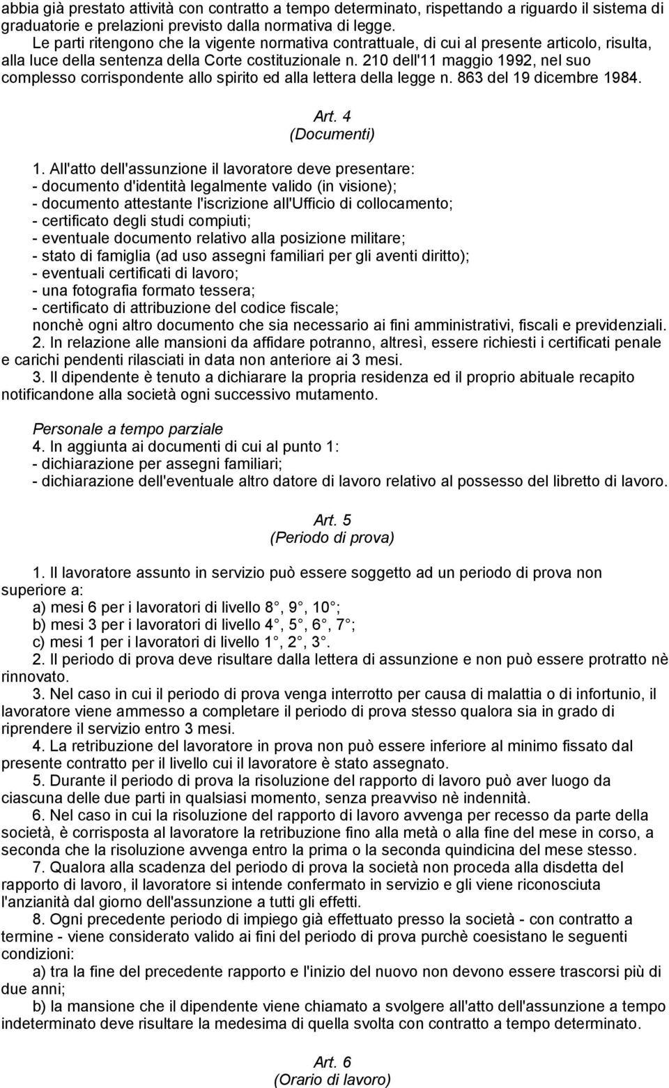 210 dell'11 maggio 1992, nel suo complesso corrispondente allo spirito ed alla lettera della legge n. 863 del 19 dicembre 1984. Art. 4 (Documenti) 1.