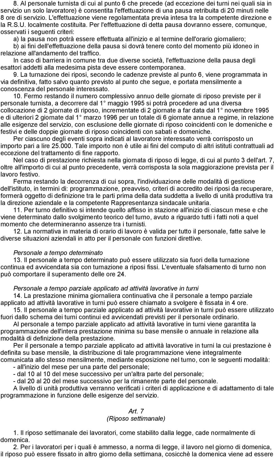 Per l'effettuazione di detta pausa dovranno essere, comunque, osservati i seguenti criteri: a) la pausa non potrà essere effettuata all'inizio e al termine dell'orario giornaliero; b) ai fini