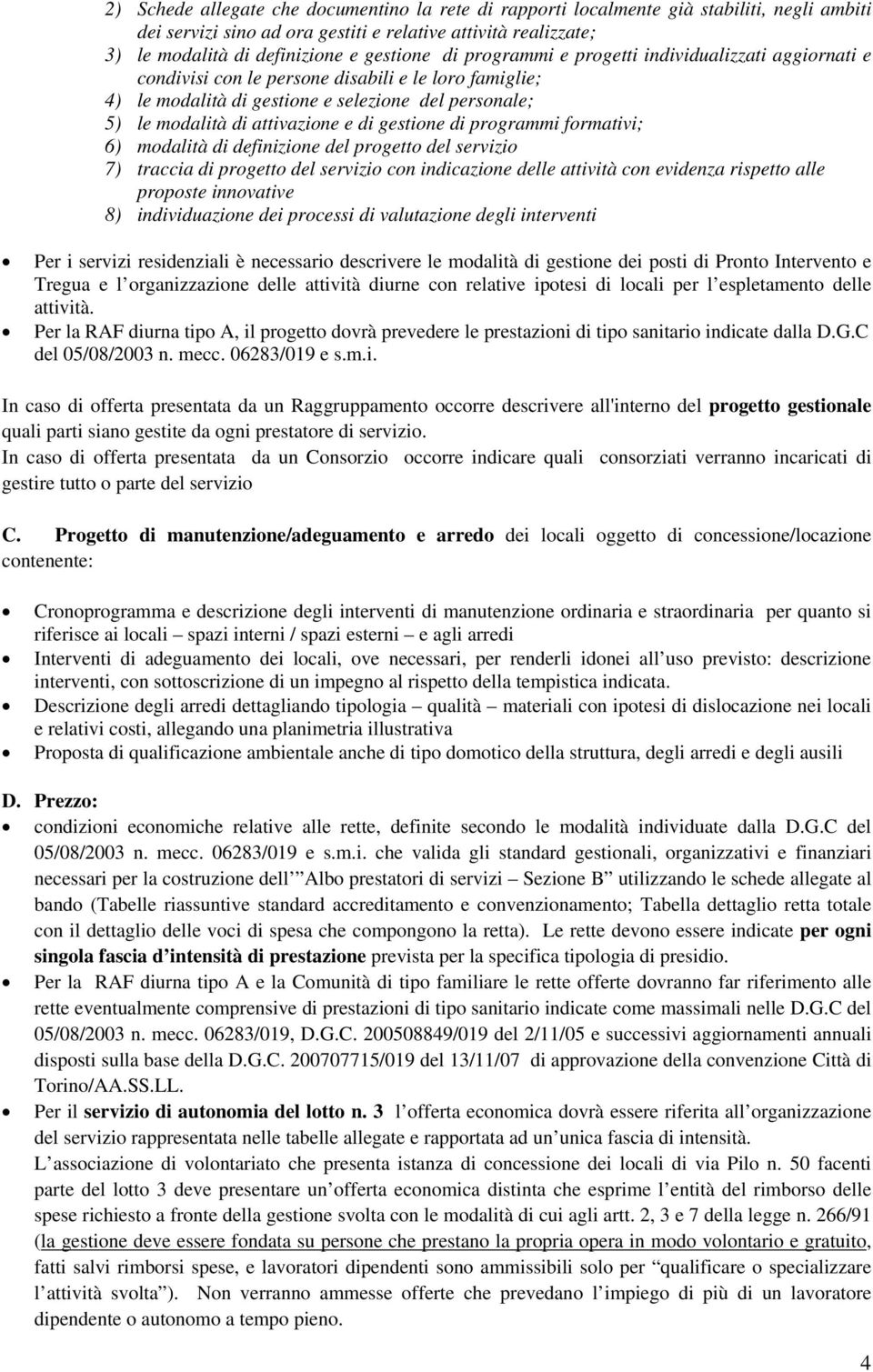 gestione di programmi formativi; 6) modalità di definizione del progetto del servizio 7) traccia di progetto del servizio con indicazione delle attività con evidenza rispetto alle proposte innovative