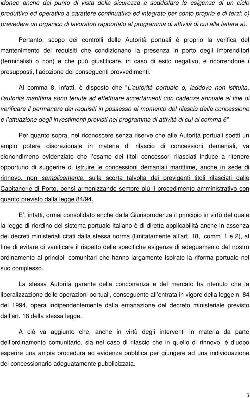 Pertanto, scopo dei controlli delle Autorità portuali è proprio la verifica del mantenimento dei requisiti che condizionano la presenza in porto degli imprenditori (terminalisti o non) e che può