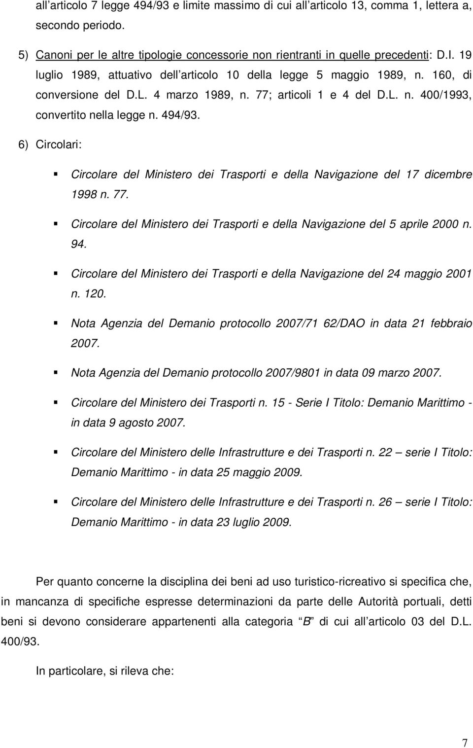 6) Circolari: Circolare del Ministero dei Trasporti e della Navigazione del 17 dicembre 1998 n. 77. Circolare del Ministero dei Trasporti e della Navigazione del 5 aprile 2000 n. 94.