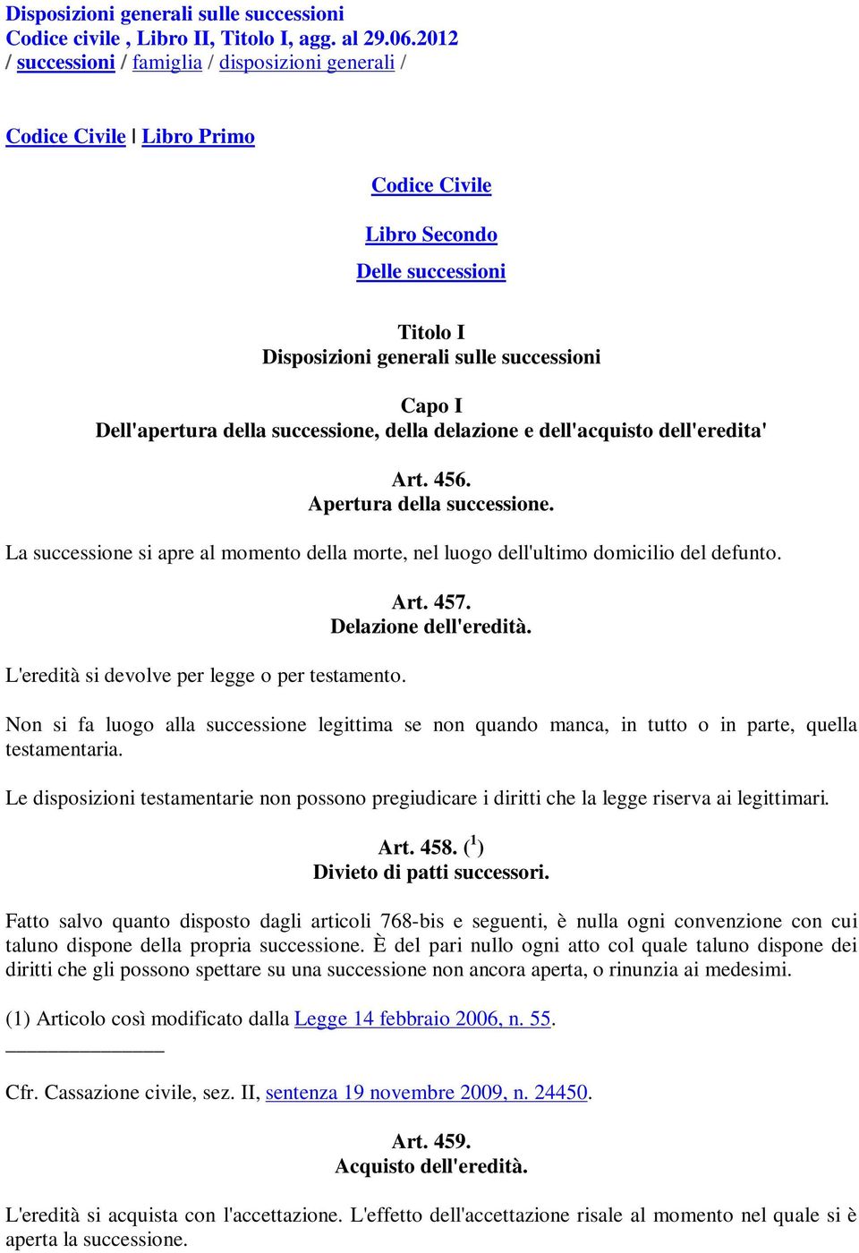 della successione, della delazione e dell'acquisto dell'eredita' Art. 456. Apertura della successione. La successione si apre al momento della morte, nel luogo dell'ultimo domicilio del defunto.