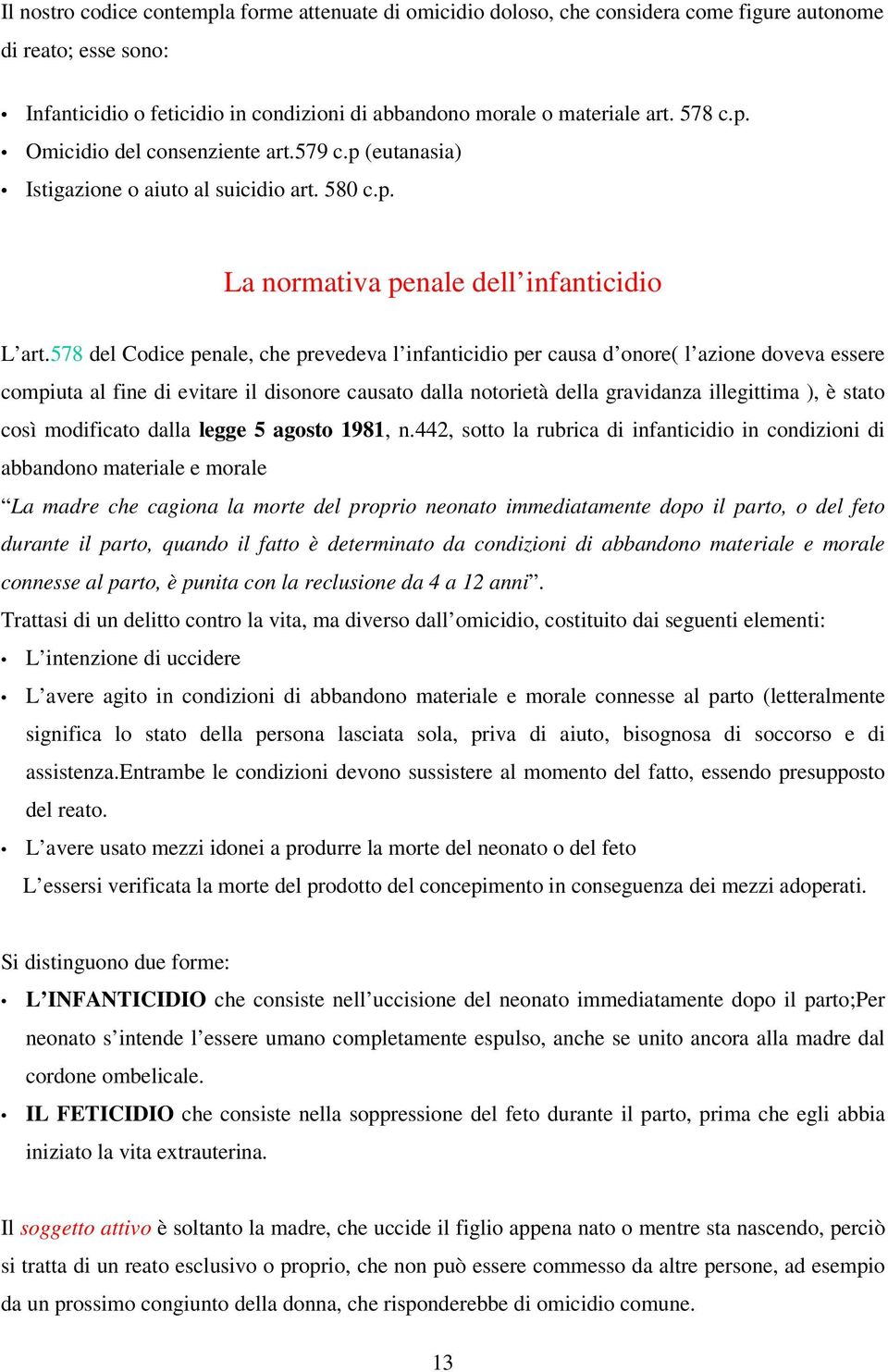 578 del Codice penale, che prevedeva l infanticidio per causa d onore( l azione doveva essere compiuta al fine di evitare il disonore causato dalla notorietà della gravidanza illegittima ), è stato