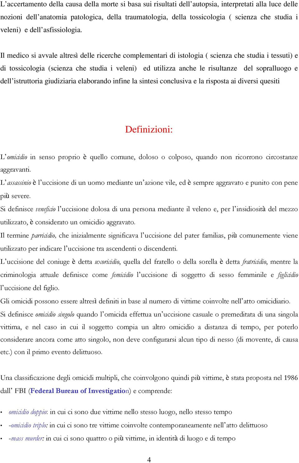 Il medico si avvale altresì delle ricerche complementari di istologia ( scienza che studia i tessuti) e di tossicologia (scienza che studia i veleni) ed utilizza anche le risultanze del sopralluogo e