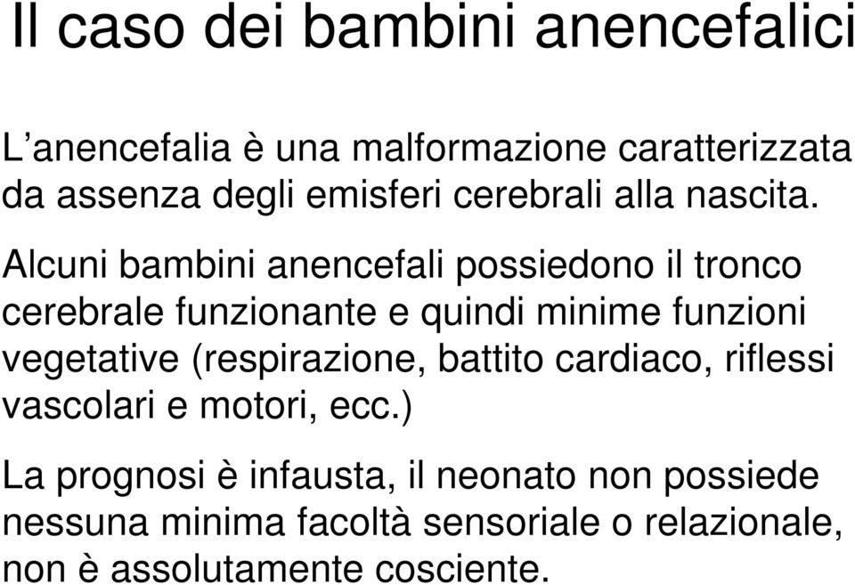 Alcuni bambini anencefali possiedono il tronco cerebrale funzionante e quindi minime funzioni vegetative