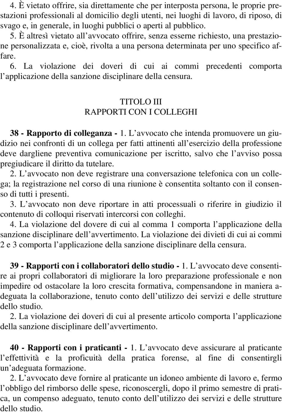 6. La violazione dei doveri di cui ai commi precedenti comporta TITOLO III RAPPORTI CON I COLLEGHI 38 - Rapporto di colleganza - 1.