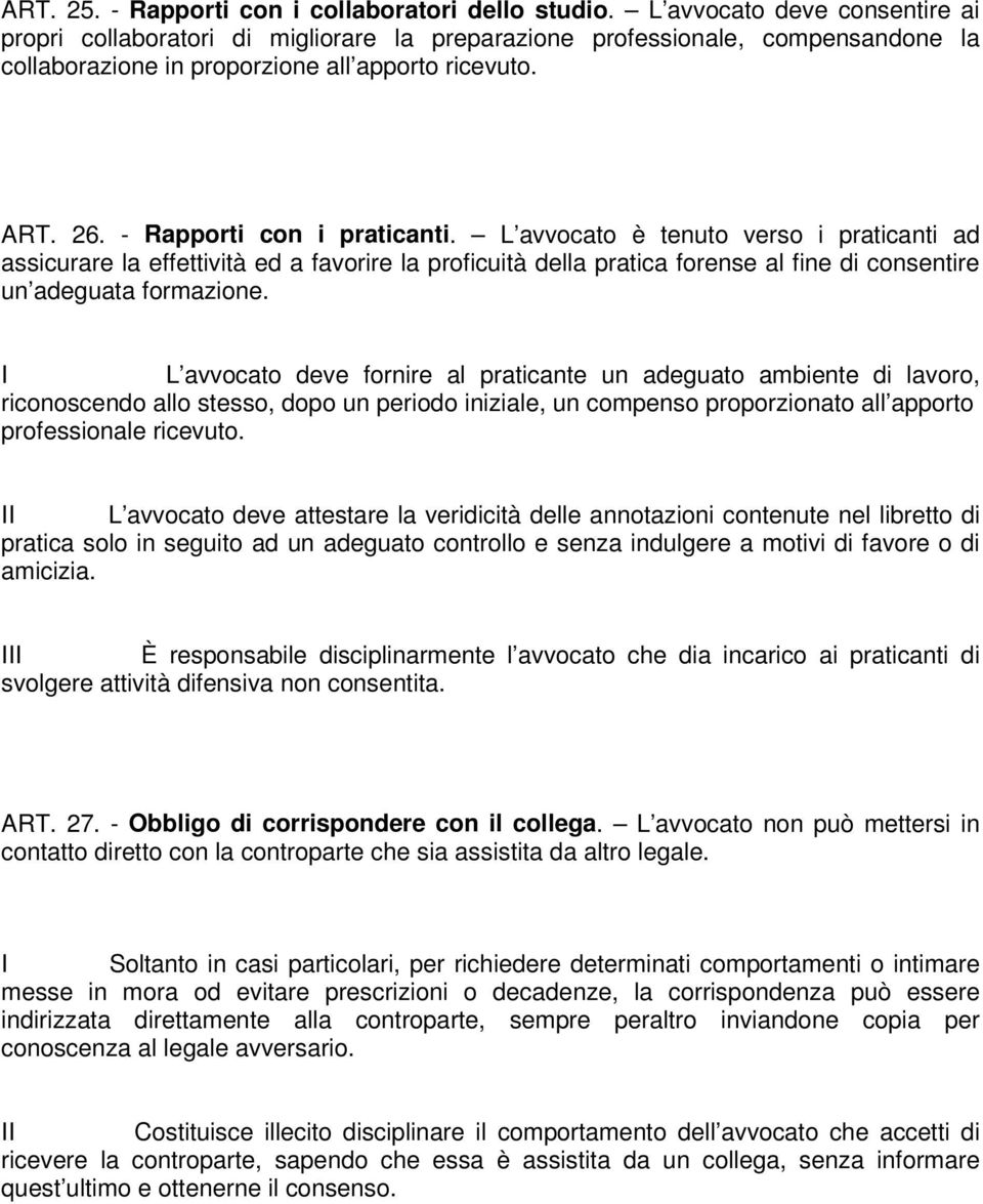 - Rapporti con i praticanti. L avvocato è tenuto verso i praticanti ad assicurare la effettività ed a favorire la proficuità della pratica forense al fine di consentire un adeguata formazione.