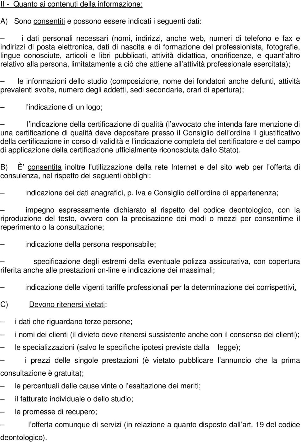 persona, limitatamente a ciò che attiene all attività professionale esercitata); le informazioni dello studio (composizione, nome dei fondatori anche defunti, attività prevalenti svolte, numero degli