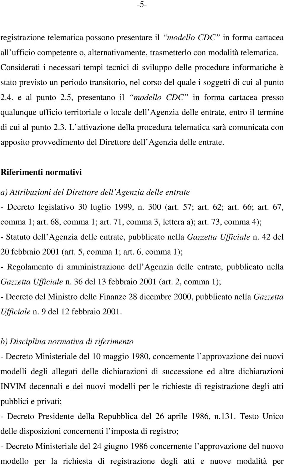 5, presentano il modello CDC in forma cartacea presso qualunque ufficio territoriale o locale dell Agenzia delle entrate, entro il termine di cui al punto 2.3.