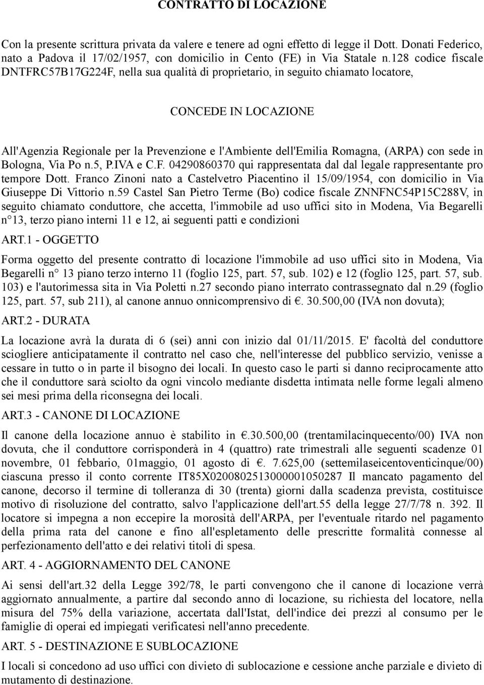 128 codice fiscale DNTFRC57B17G224F, nella sua qualità di proprietario, in seguito chiamato locatore, CONCEDE IN LOCAZIONE All'Agenzia Regionale per la Prevenzione e l'ambiente dell'emilia Romagna,