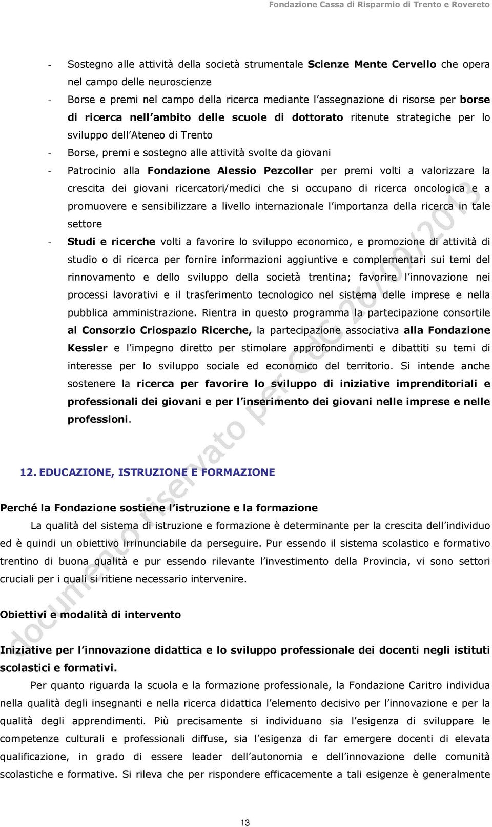 attività svolte da giovani - Patrocinio alla Fondazione Alessio Pezcoller per premi volti a valorizzare la crescita dei giovani ricercatori/medici che si occupano di ricerca oncologica e a promuovere