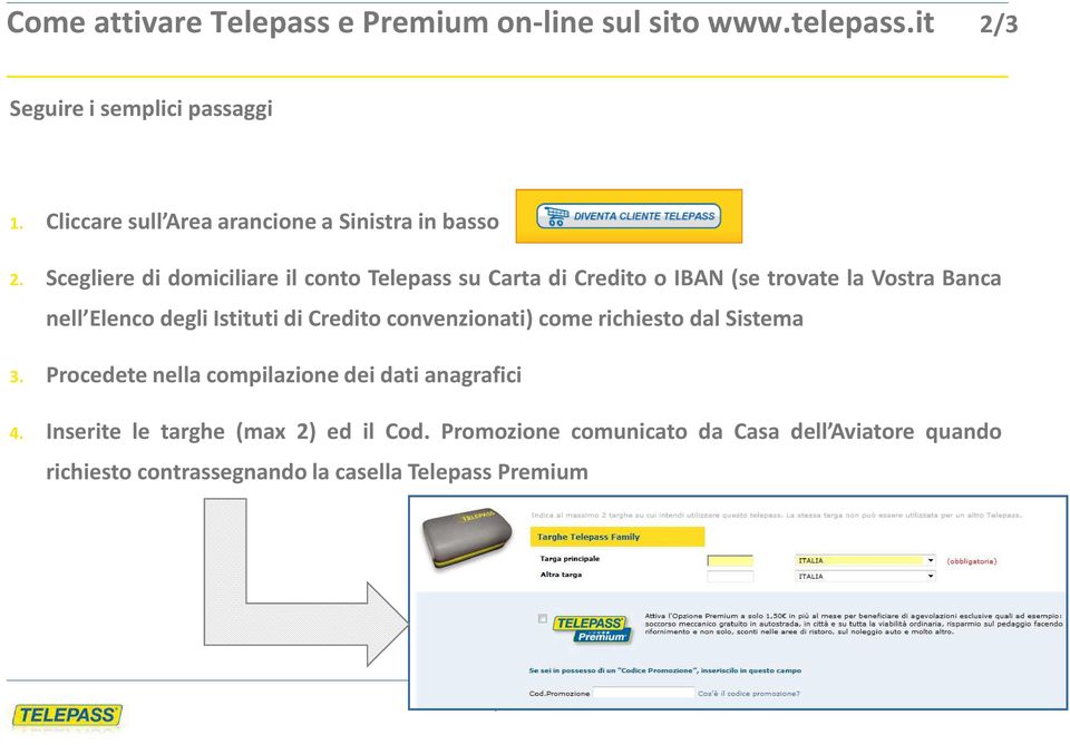 Scegliere di domiciliare il conto Telepass su Carta di Credito o IBAN (se trovate la Vostra Banca nell Elenco degli Istituti di