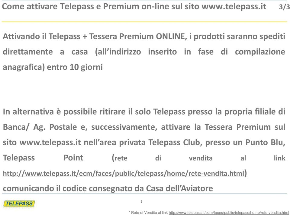 alternativa è possibile ritirare il solo Telepass presso la propria filiale di Banca/ Ag. Postale e, successivamente, attivare la Tessera Premium sul sito www.telepass.