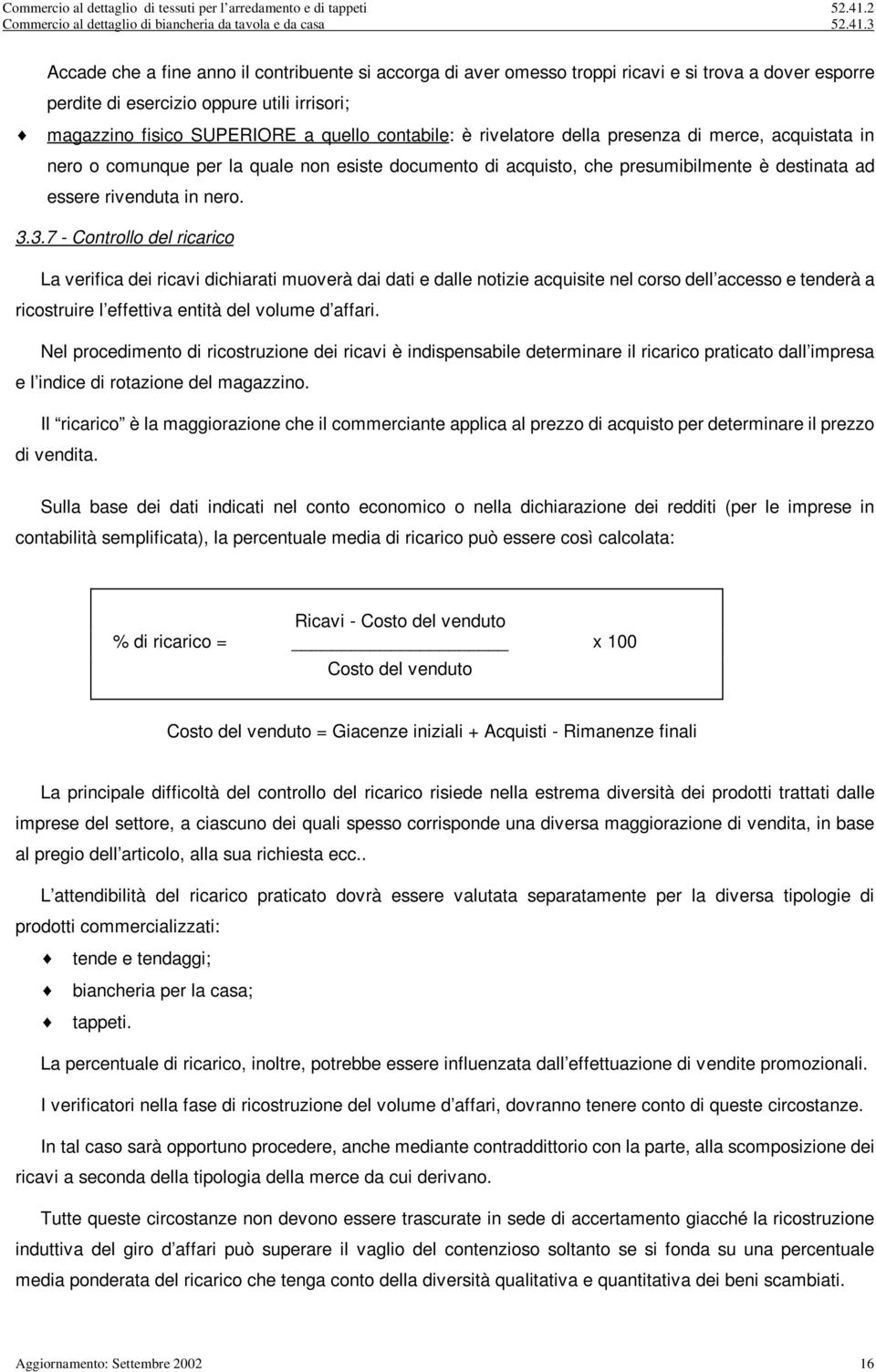 3 Accade che a fne anno l contrbuente s accorga d aver omesso tropp rcav e s trova a dover esporre perdte d eserczo oppure utl rrsor; magazzno fsco SUPERIORE a quello contable: è rvelatore della