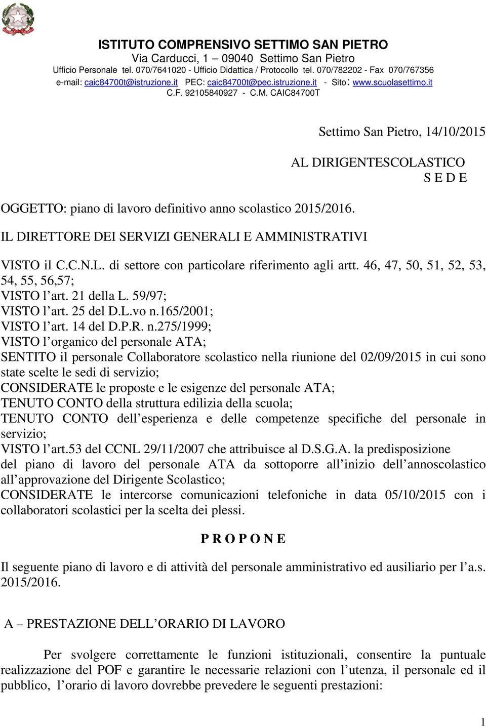 CAIC84700T OGGETTO: piano di lavoro definitivo anno scolastico 2015/2016. IL DIRETTORE DEI SERVIZI GENERALI E AMMINISTRATIVI Settimo San Pietro, 14/10/2015 AL DIRIGENTESCOLASTICO S E D E VISTO il C.C.N.L. di settore con particolare riferimento agli artt.