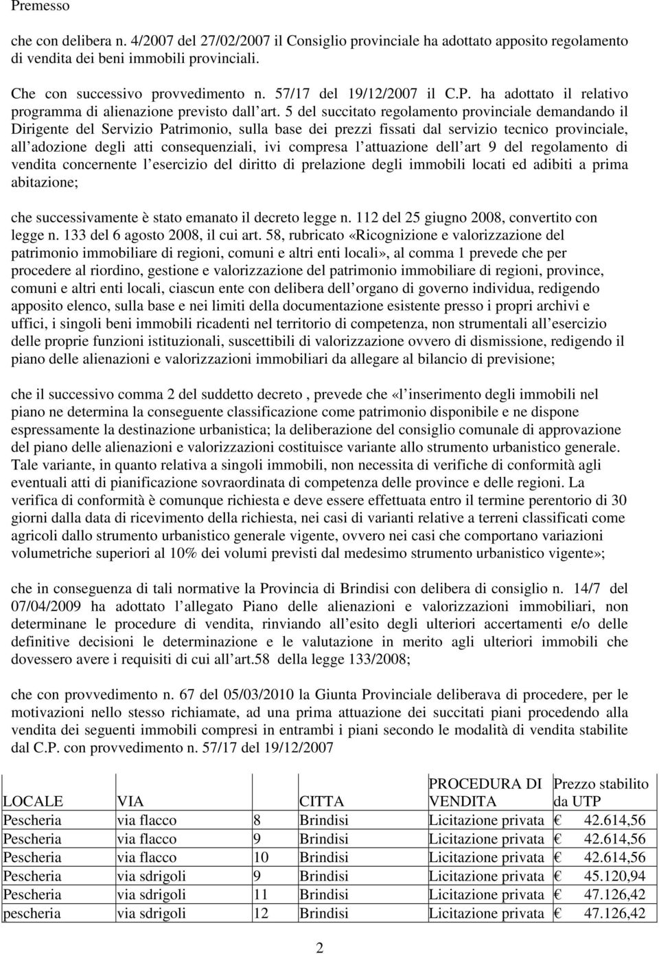 5 del succitato regolamento provinciale demandando il Dirigente del Servizio Patrimonio, sulla base dei prezzi fissati dal servizio tecnico provinciale, all adozione degli atti consequenziali, ivi