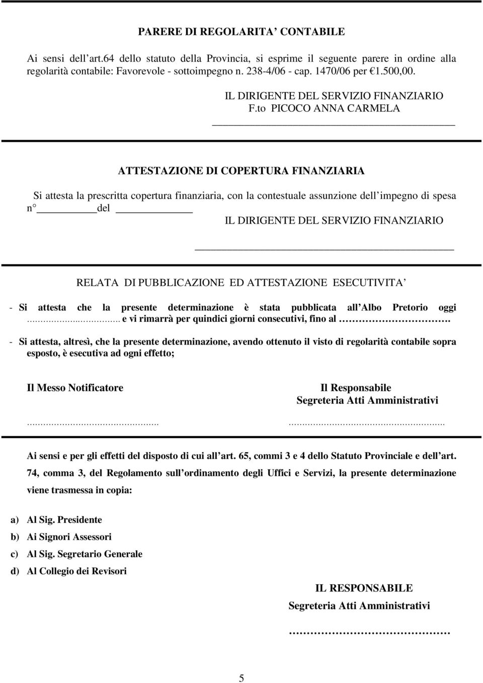 to PICOCO ANNA CARMELA ATTESTAZIONE DI COPERTURA FINANZIARIA Si attesta la prescritta copertura finanziaria, con la contestuale assunzione dell impegno di spesa n del IL DIRIGENTE DEL SERVIZIO