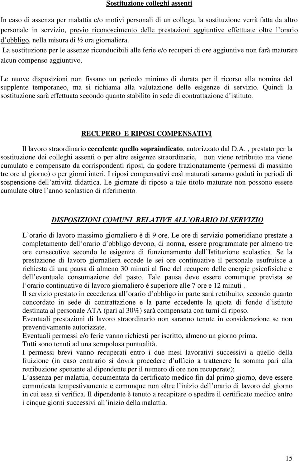 La sostituzione per le assenze riconducibili alle ferie e/o recuperi di ore aggiuntive non farà maturare alcun compenso aggiuntivo.