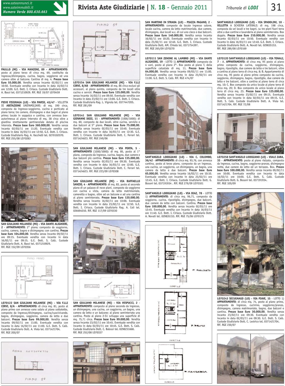 disimpegno, due locali w.c. di cui uno cieco e due balconi. Prezzo base Euro 140.000,00. Vendita senza incanto 16/02/11 ore 10:20. Eventuale vendita con incanto in data 23/02/11 ore 12:40. G.E. Dott.